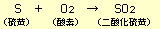 S＋O2→SO2 （硫黄）　（酸素）　（二酸化硫黄）