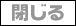 閉じる